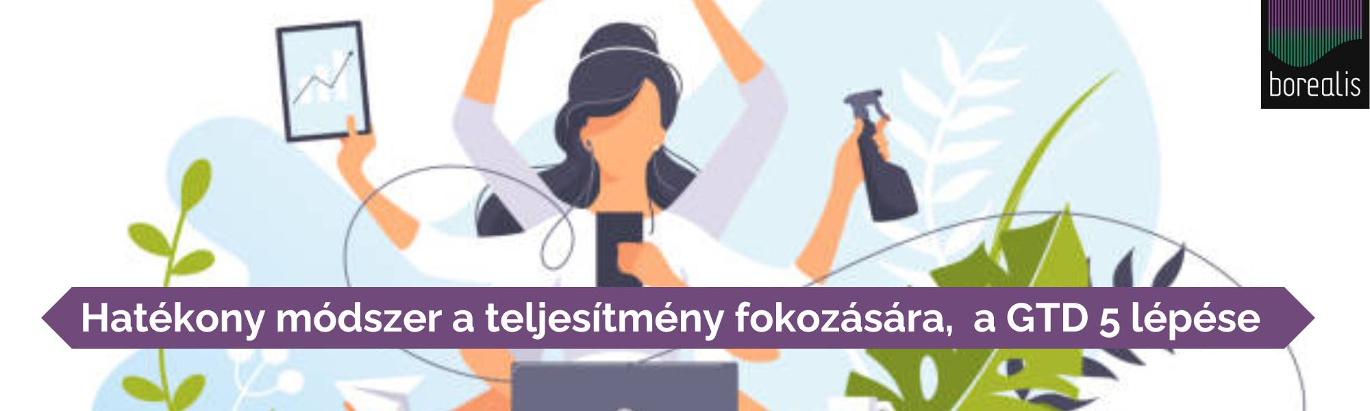 Hatékony módszer a teljesítmény fokozására, a GTD 5 lépése - Borealis Inspirációk 