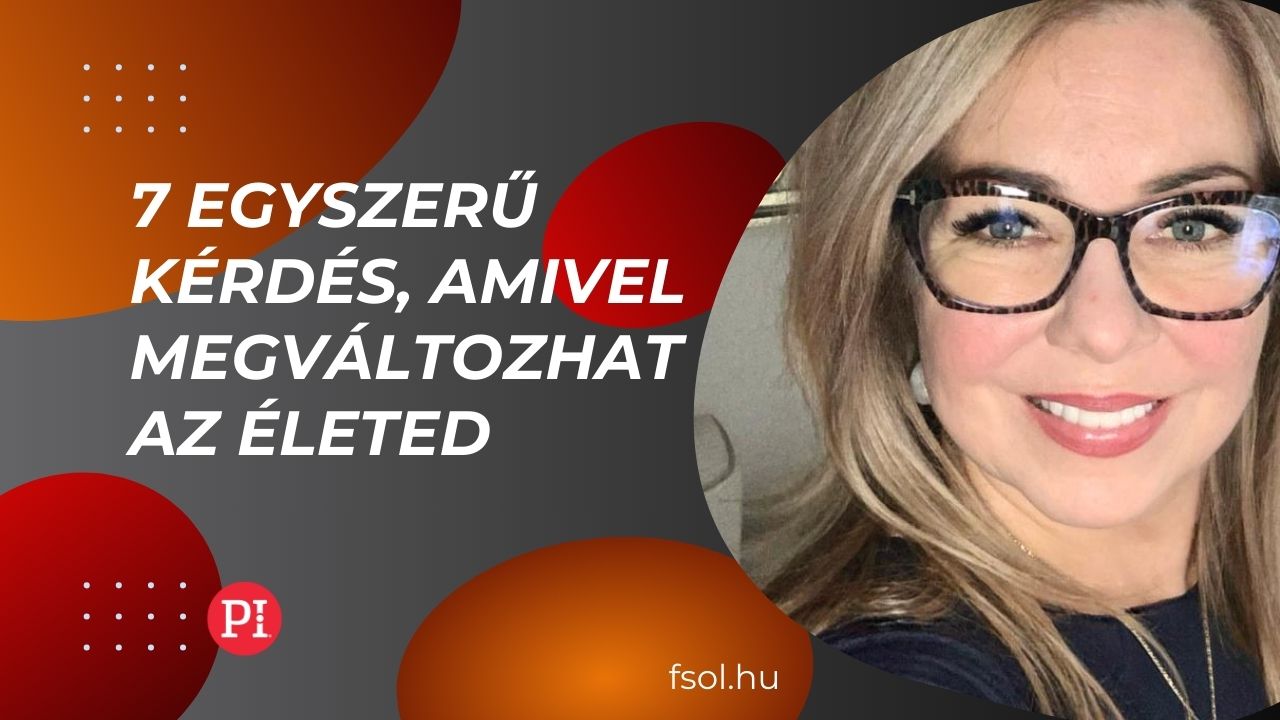 7 egyszerű kérdés, amellyel megváltoztathatod az életed